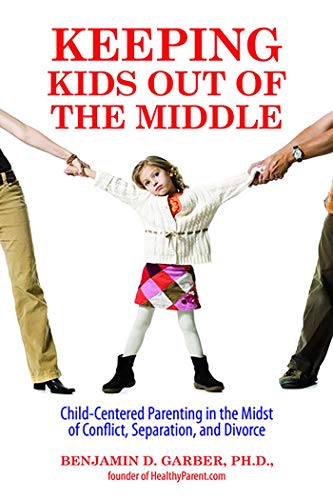 Stock image for Keeping Kids Out of the Middle: Child-Centered Parenting in the Midst of Conflict, Separation, and Divorce for sale by More Than Words