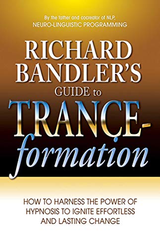 9780757307775: Richard Bandler's Guide to Trance-formation: How to Harness the Power of Hypnosis to Ignite Effortless and Lasting Change