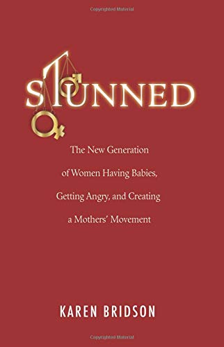 Stock image for Stunned: The New Generation of Women Having Babies, Getting Angry, and Creating a Mothers' Movement Bridson, Karen for sale by Mycroft's Books