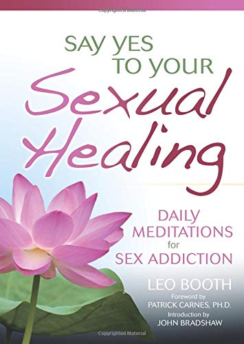 Say Yes to Your Sexual Healing: Daily Meditations for Overcoming Sex Addiction (9780757313783) by Booth, Leo