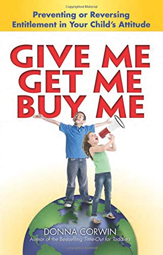 Stock image for Give Me, Get Me, Buy Me!: Preventing or Reversing Entitlement in Your Child's Attitude for sale by SecondSale