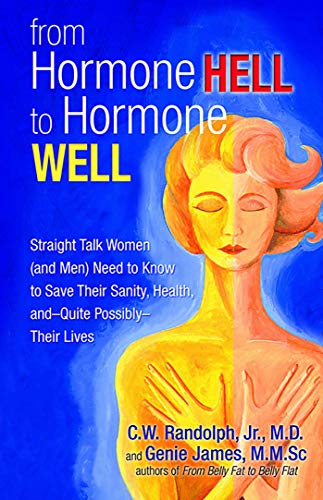 Imagen de archivo de From Hormone Hell to Hormone Well: Straight Talk Women (and Men) Need to Know to Save Their Sanity, Health, and_Quite Possibly_Their Lives a la venta por SecondSale