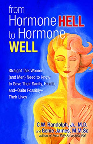 Stock image for From Hormone Hell to Hormone Well: Straight Talk Women (and Men) Need to Know to Save Their Sanity, Health, and_Quite Possibly_Their Lives for sale by SecondSale