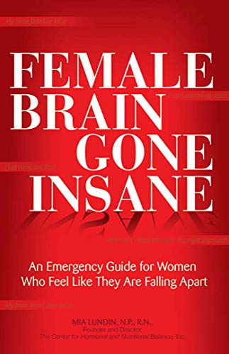 Stock image for Female Brain Gone Insane: An Emergency Guide for Women Who Feel Like They Are Falling Apart for sale by WorldofBooks