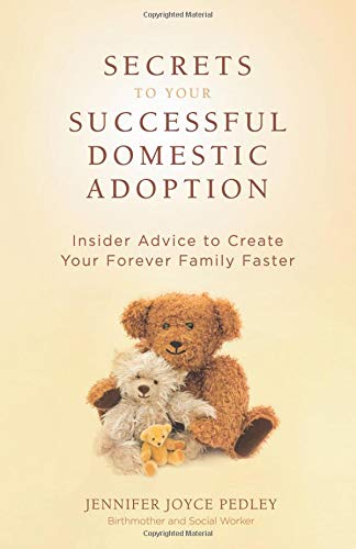 Stock image for Secrets to Your Successful Domestic Adoption: Insider Advice to Create Your Forever Family Faster for sale by Wonder Book