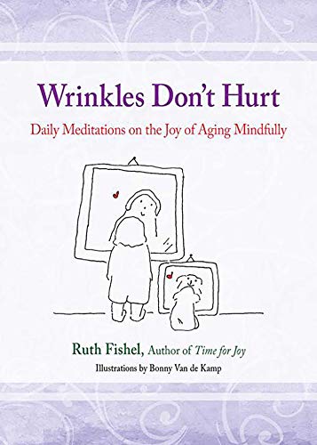 Imagen de archivo de Wrinkles Don't Hurt: Daily Meditations on the Joy of Aging Mindfully a la venta por BooksRun