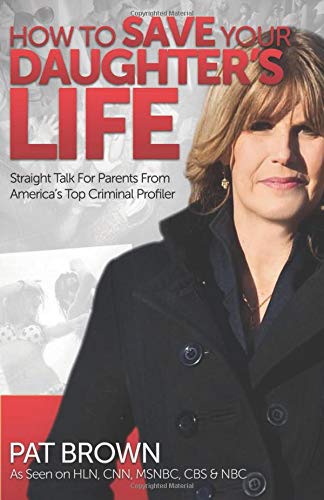 Stock image for How to Save Your Daughter's Life : Straight Talk for Parents from America's Top Criminal Profiler for sale by Better World Books