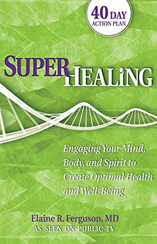 SUPERHEALING: Engaging Your Mind, Body & Spirit To Create Optimal Health & Well-Being