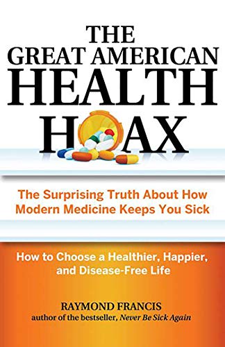 Imagen de archivo de The Great American Health Hoax: The Surprising Truth About How Modern Medicine Keeps You Sick?How to Choose a Healthier, Happier, and Disease-Free Life a la venta por SecondSale