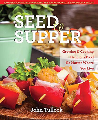 Stock image for Seed to Supper : Growing and Cooking Great Food No Matter Where You Live--100+ Delicious Recipes and Growing Tips for Windowsills to Wide Open Spaces for sale by Better World Books