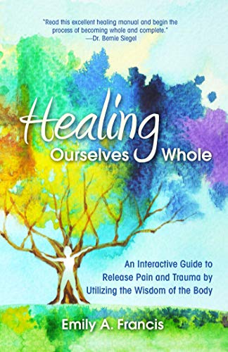 Imagen de archivo de Healing Ourselves Whole: An Interactive Guide to Release Pain and Trauma by Utilizing the Wisdom of the Body a la venta por PlumCircle