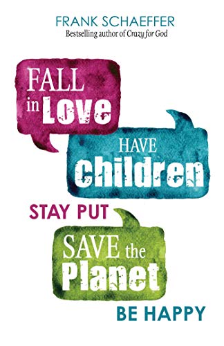 Stock image for Fall in Love, Have Children, Stay Put, Save the Planet, Be Happy for sale by More Than Words