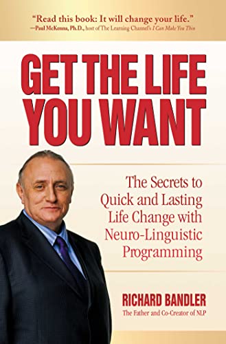 Stock image for Get the Life You Want: The Secrets to Quick and Lasting Life Change with Neuro-Linguistic Programming for sale by ThriftBooks-Dallas