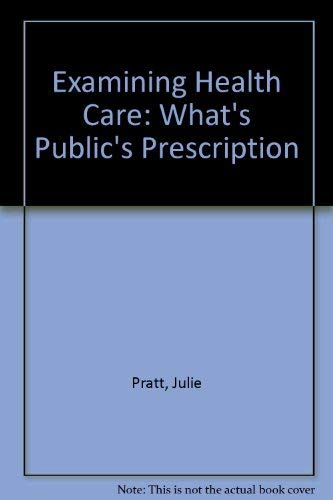 Stock image for EXAMINING HEALTH CARE: WHAT'S PUBLIC'S PRESCRIPTION? for sale by Irish Booksellers