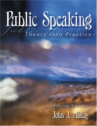 PUBLIC SPEAKING: THEORY INTO PRACTICE (9780757517464) by John Makay