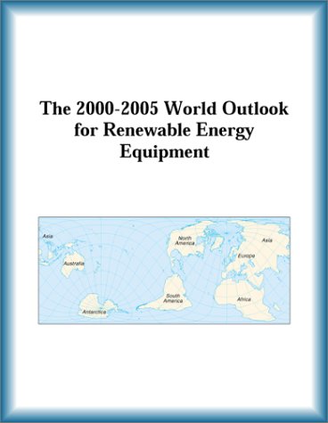 The 2000-2005 World Outlook for Renewable Energy Equipment (9780757650505) by Research Group