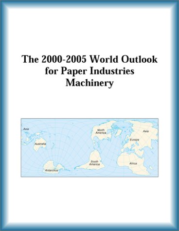 The 2000-2005 World Outlook for Paper Industries Machinery (9780757650710) by Research Group