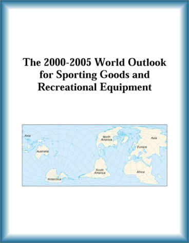 The 2000-2005 World Outlook for Sporting Goods and Recreational Equipment (9780757650833) by Research Group