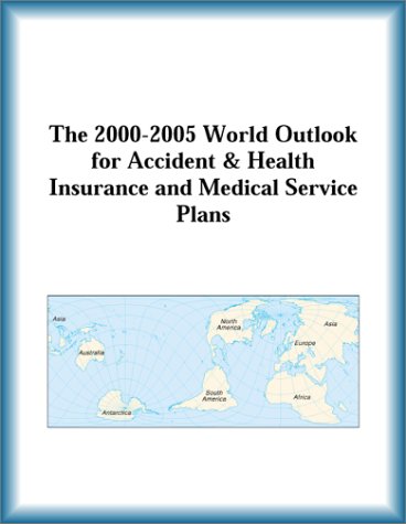 The 2000-2005 World Outlook for Accident & Health Insurance and Medical Service Plans (9780757654251) by Research Group