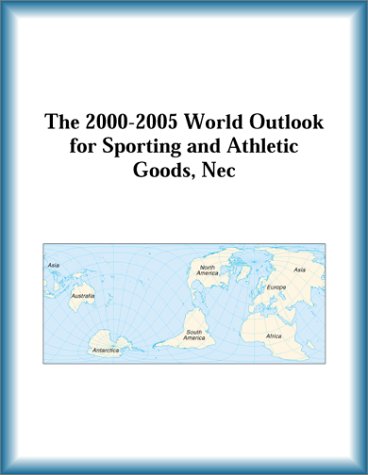 The 2000-2005 World Outlook for Sporting and Athletic Goods, NEC (9780757655876) by Research Group