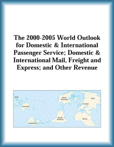 The 2000-2005 World Outlook for Domestic & International Passenger Service: Domestic & International Mail, Freight and Express and Other Revenue (9780757656224) by Research Group