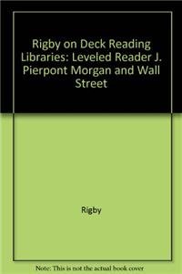 Rigby on Deck Reading Libraries: Leveled Reader J. Pierpont Morgan and Wall Street (9780757824746) by Lewis K. Parker Rigby