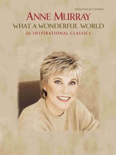 Anne Murray -- What a Wonderful World: 26 Inspirational Classics (Piano/Vocal/Chords) (9780757901935) by Murray, Anne