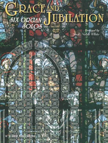 Grace and Jubilation: Six Organ Solos (H. W. Gray) (9780757977992) by [???]