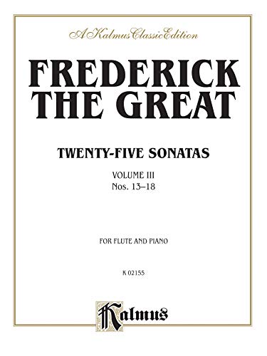 Stock image for Frederick The Great Twenty Five Sonatas Volume III Nos. 13-18 For Flute and Piano. Volume # K 02155 'A Kalmus Classic Edition for sale by Magers and Quinn Booksellers