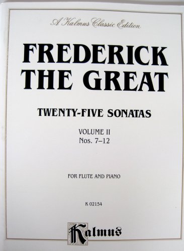 Frederick The Great Twenty Five Sonatas Volume II Nos. 7-12 For Flute and Piano. Volume # K 02154 "A Kalmus Classic Edition" (9780757979040) by [???]