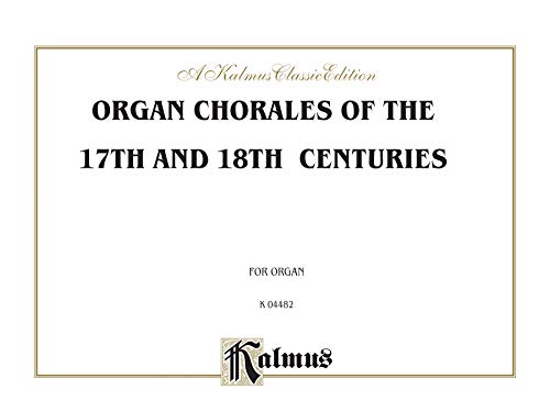 9780757993503: Organ Chorales of the 17th and 18th Centuries: Numerous Composers, Especially Scheidt and Praetorius, Kalmus Edition