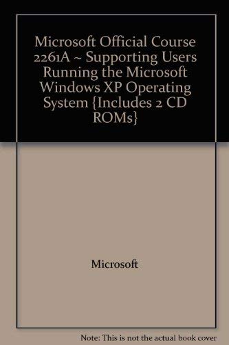 Microsoft Official Course 2261A ~ Supporting Users Running the Microsoft Windows XP Operating System {Includes 2 CD ROMs} (9780758072351) by Microsoft