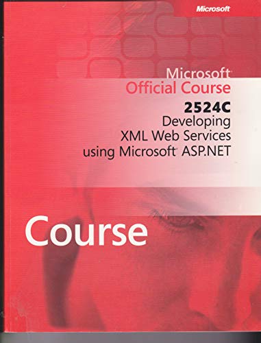 Microsoft Official Course 2524C, Developing XML Web Services using Microsoft ASP.NET (9780758072740) by Microsoft