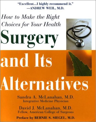 Imagen de archivo de Surgery and Its Alternatives: How to Make the Right Choices for Your Health a la venta por Irish Booksellers