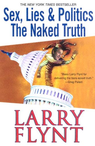 Sex, Lies & Politics: The Naked Truth (9780758204844) by Flynt, Larry