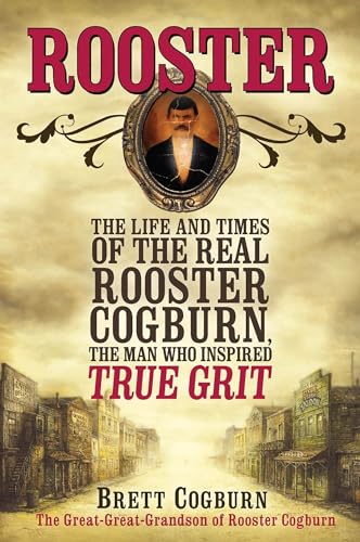 Beispielbild fr Rooster: The Life and Time of the Real Rooster Cogburn, the Man Who Inspired True Grit zum Verkauf von Books Unplugged