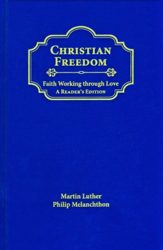 Christian Freedom: Faith Working Through Love (9780758631022) by Luther, Martin; Melanchthon, Philip
