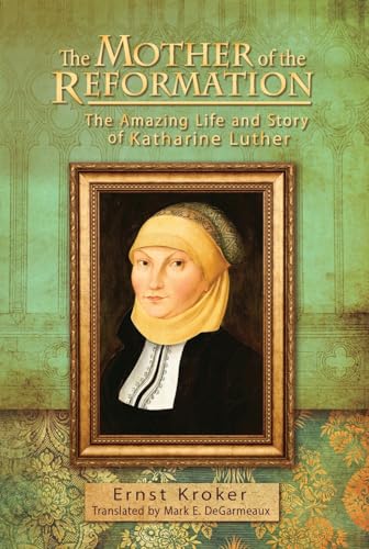 Imagen de archivo de The Mother of the Reformation: The Amazing Life and Story of Katharine Luther a la venta por HPB-Ruby