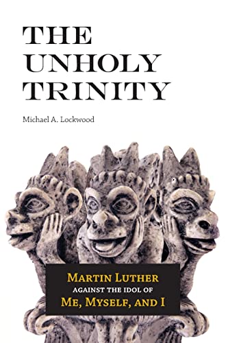 Beispielbild fr The Unholy Trinity: Martin Luther Against the Idol of Me, Myself, and I zum Verkauf von BooksRun
