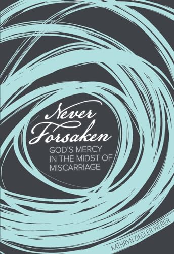Beispielbild fr Never Forsaken: God's Mercy in the Midst of Miscarriage zum Verkauf von Books From California