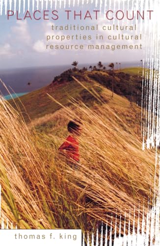 Places That Count: Traditional Cultural Properties in Cultural Resource Management (Volume 5) (Heritage Resource Management Series, 5) (9780759100718) by King Owner Thomas F. King PhD, Thomas F.