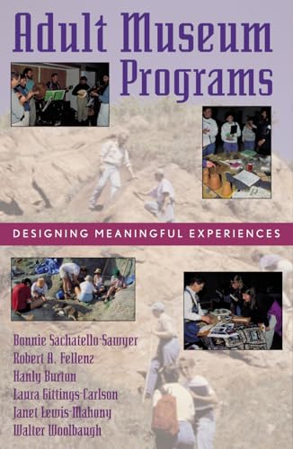 Adult Museum Programs: Designing Meaningful Experiences (American Association for State and Local History) (9780759100961) by Sachatello-Sawyer, Bonnie; Fellenz, Robert A.; Burton, Hanly; Gittings-Carlson, Laura; Lewis-Mahony, Janet