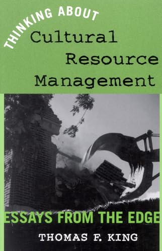 Thinking About Cultural Resource Management: Essays from the Edge (Heritage Resource Management Series) (9780759102132) by King Owner Thomas F. King PhD, Thomas F.