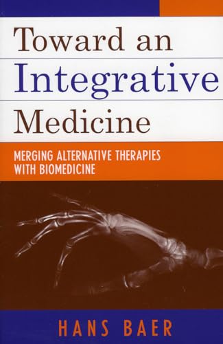 Toward an Integrative Medicine: Merging Alternative Therapies with Biomedicine (9780759103023) by Baer, Hans A.