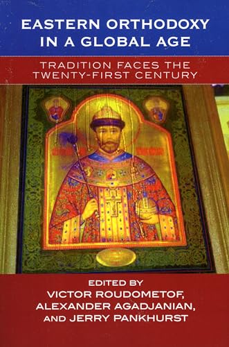 EASTERN ORTHODOXY IN A GLOBAL AGE: TRADITION FACES THE TWENTY-FIRST CENTURY.