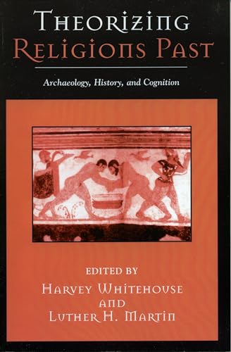 Theorizing Religions Past: Archaeology, History, and Cognition (Cognitive Science of Religion) - Harvey Whitehouse