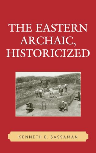 The Eastern Archaic, Historicized (Issues in Eastern Woodlands Archaeology) (9780759106796) by Sassaman, Kenneth E.