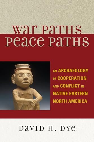 Stock image for War Paths, Peace Paths: An Archaeology of Cooperation and Conflict in Native Eastern North America (Issues in Eastern Woodlands Archaeology) for sale by A Book By Its Cover