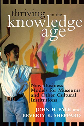 Beispielbild fr Thriving in the Knowledge Age : New Business Models for Museums and Other Cultural Institutions zum Verkauf von Better World Books