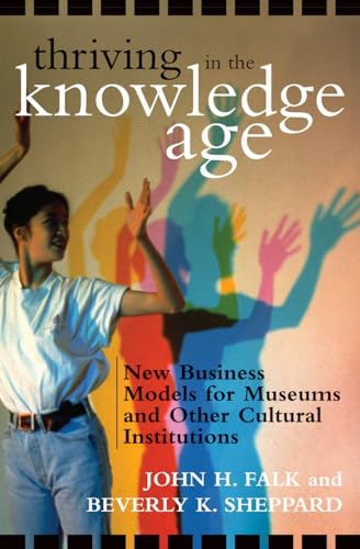 Stock image for Thriving in the Knowledge Age: New Business Models for Museums and Other Cultural Institutions for sale by SecondSale